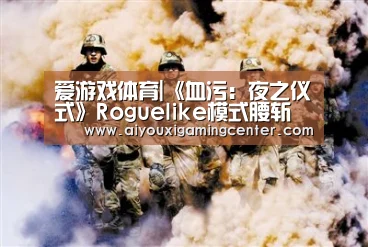 爱游戏体育|《血污:夜之仪式》Roguelike模式腰斩 补偿为新随机模式(图2) 爱游戏下载